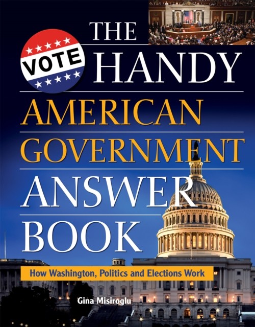 The Handy American Government Answer Book by Gina Misiroglu (Paperback Book)