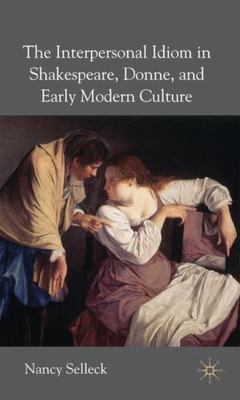 The Interpersonal Idiom in Shakespeare, Donne, and Early Modern Culture, Selleck
