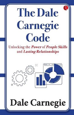 The Dale Carnegie Code: Unlocking the Power of People Skills andasting Relations
