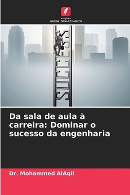 Da sala de aula carreira: Dominar o sucesso da engenharia by Dr Mohammed Alaqil 