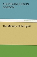 The Ministry Of The Spirit A. J. (Adoniram Judson) Gordon