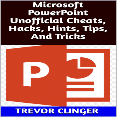 Microsoft PowerPoint Unofficial Cheats, Hacks, Hints, Tips, And Tricks