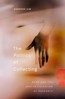The Politics Of Collecting | Race And The Aestheticization Of Property | Kim