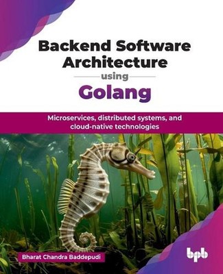 Backend Software Architecture Using Golang: Microservices, Distributed Systems, 