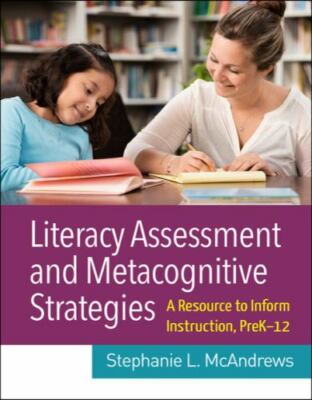 Literacy Assessment and Metacognitive Strategies: A Resource to Inform Instruct