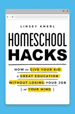Homeschool Hacks : How to Give Your Kid a Great Education Without
