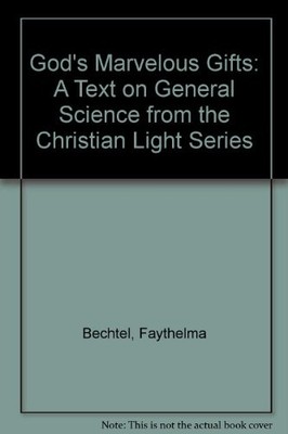 God's Marvelous Gifts: A Text on General Science from the Christian Light Se...