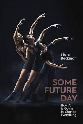 Some Future Day How AI Is Going to Change Everything Marc Beckman Hardcover VG