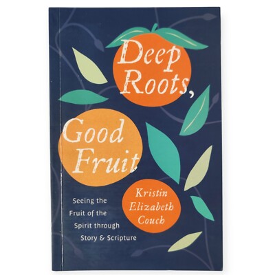 Deep Roots, Good Fruit: Seeing the Fruit of the Spirit Through Story & Scripture