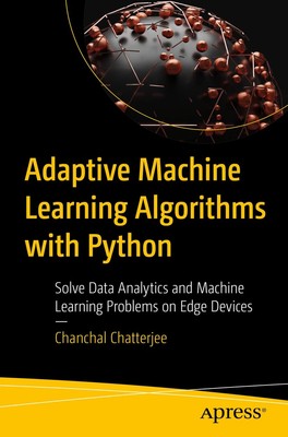 Adaptive Machine Learning Algorithms with Python: Solve Data Analytics and M...