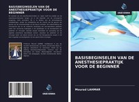 Basisbeginselen VAN DE Anesthesiepraktijk Voor DE Beginner Mourad Lahmar