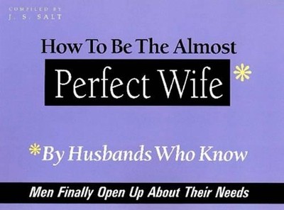 How To Be The Almost Perfect Wife: By Husbands Who Know by J. S. Salt Paperback