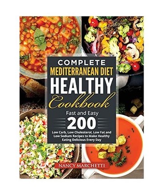 Complete Mediterranean Diet Healthy Cookbook: Fast and Easy 200 Low Carb, Low Ch
