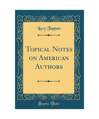 Topical Notes on American Authors [Classic Reprint], Lucy Tappan