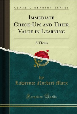Immediate Check-Ups and Their Value in Learning: A Thesis (Classic Reprint)