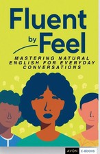 Fluent by Feel Mastering Natural English for Everyday Conversations Avon E-Books