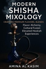 Modern Shisha Mixology: Crafting Premium Flavors, Blends: Flavor Alchemy, Cultur