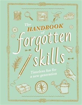 The Handbook of Forgotten Skills: Timeless Fun for a New Generation (Hardback or