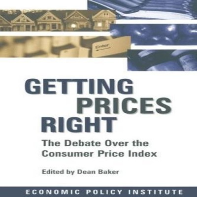 Getting Prices Right Debate Over the Consumer Price Index Dean Ba
