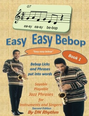 EASY EASY BEBOP: BEBOP LICKS AND PHRASES PUT INTO WORDS. By D N Rhythm BRAND NEW