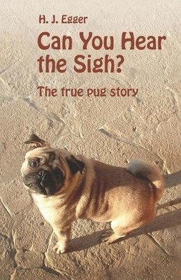 Can you Hear the Sigh?: The true pug story by H.J. Egger Paperback Book
