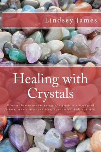 Healing with Crystals: Discover how to use the energy of crystals to attract goo