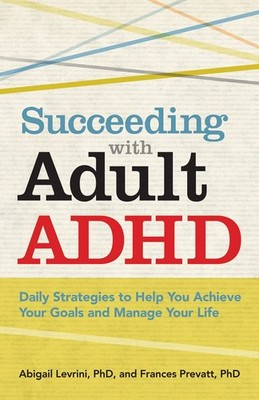 Succeeding With Adult ADHD: Daily Strategies to Help You Achieve Your Goals ...
