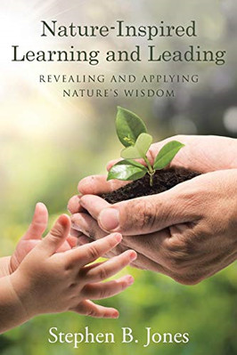 Nature-Inspired Learning and Leading: Revealing and App -  NEW Stephen B Jones 2