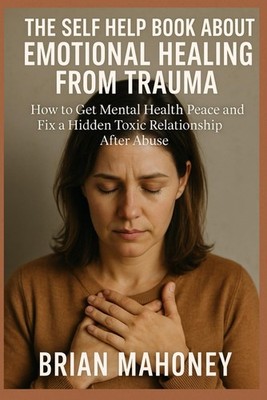 The Self Help Book About Emotional Healing From Trauma: How to Get Mental Health