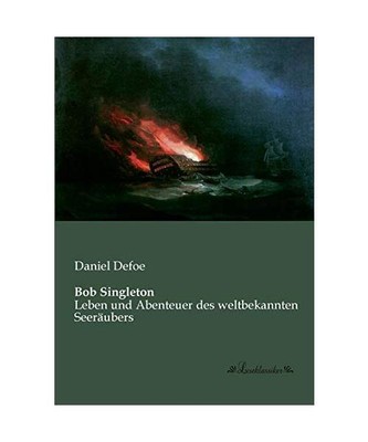 Bob Singleton: Leben und Abenteuer des weltbekannten Seeräubers, Daniel Defoe