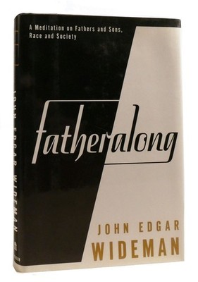 John Edgar Wideman FATHERALONG A Meditation on Fathers and Sons, Race and Societ
