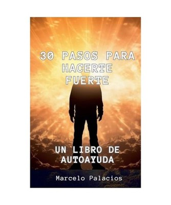 30 Pasos para Hacerte Fuerte Un libro de Autoayuda, Palacios, Marcelo