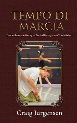 Tempo Di Marcia: Stories from the history of Central Pennsylvania Youth Ballet b