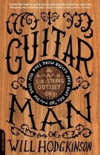 Guitar Man: A Six-String Odyssey, Or, You Love That Guitar More Than You Love Me