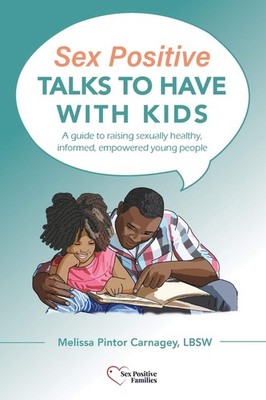 Sex Positive Talks to Have With Kids: A guide to raising sexually healthy, i...