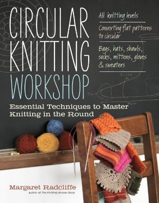 CIRCULAR KNITTING WORKSHOP: ESSENTIAL TECHNIQUES TO MASTER By Margaret Radcliffe