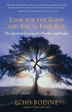 Look for the Good and You'll Find God: The Spiritual Journey of a Psychic - GOOD