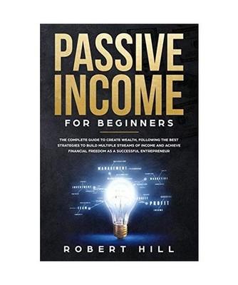 Passive Income For Beginners: The Complete Guide to Create Wealth, Following the