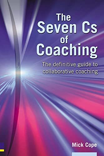 The Seven Cs of Coaching: The Definitive Guide to Collaborative