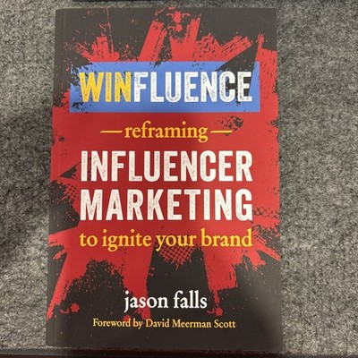 Winfluence: Reframing Influencer Marketing to Ignite Your Brand by Jason Falls