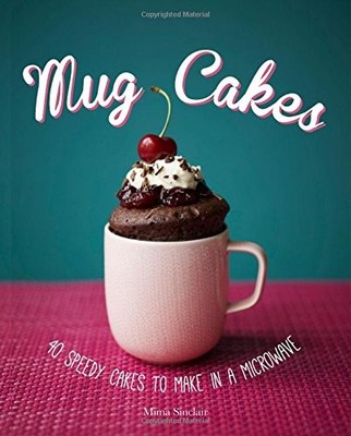 Mug Cakes: 40 speedy cakes to make in a microwave,Mima Sinclair-