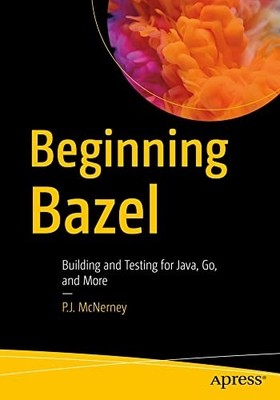 Beginning Bazel: Building and Testing for Java, Go, and -  NEW P.J. Mcnerney 201