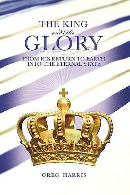 The King and His Glory: From His Return to Earth Into the Eternal State by ...