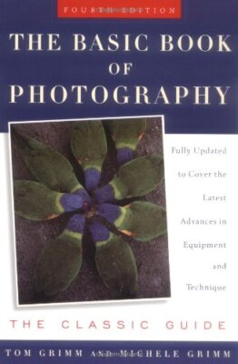 The Basic Book of Photography: The Classic Guide by Grimm, Tom, Grimm, Michele