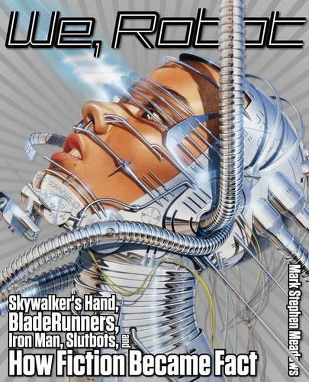 We, Robot: Skywalker's Hand, Blade Runners, Iron Man, Slutbots, And How Fiction