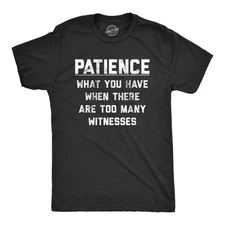 Mens Patience What You Have When There Are Too Many Witnesses T Shirt Funny