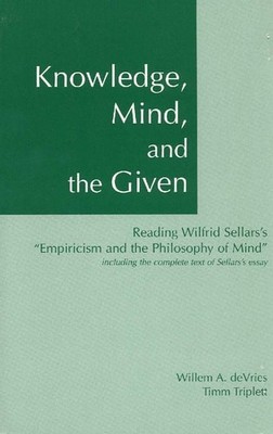 Knowledge, Mind, and the Given : Reading Wilfrid Sellars's ''Empiricism and the P