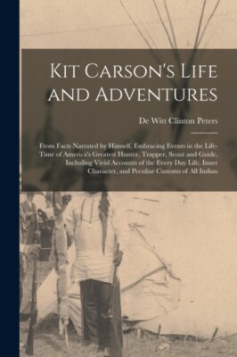 Peters - Kit Carson's Life and Adventures  From Facts Narrated by Hims - X555z