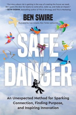 Safe Danger: An Unexpected Method for Sparking Connection, Finding Purpose, ...