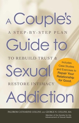 A Couple's Guide to Sexual Addiction: A Step-by-Step Plan to Rebuild Trust a...